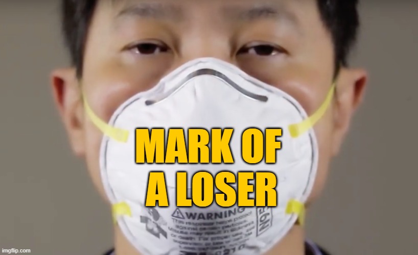 It doesn't work, it never did. | MARK OF 
A LOSER | image tagged in n95 mask covid-19 | made w/ Imgflip meme maker