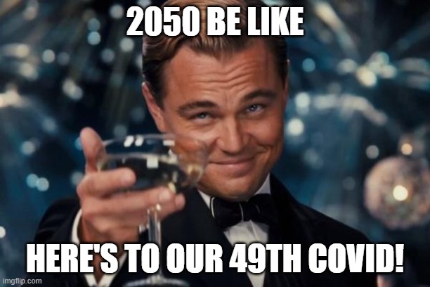 Leonardo Dicaprio Cheers Meme | 2050 BE LIKE; HERE'S TO OUR 49TH COVID! | image tagged in memes,leonardo dicaprio cheers | made w/ Imgflip meme maker