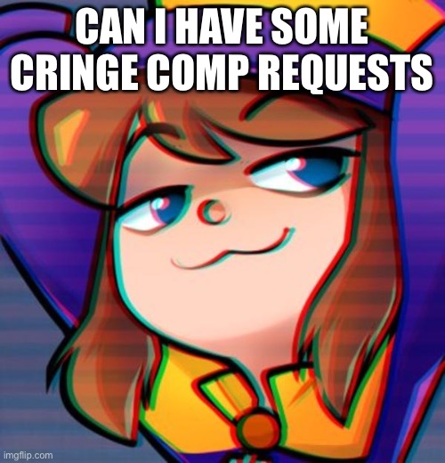 They are so fun and Painful to make | CAN I HAVE SOME CRINGE COMP REQUESTS | image tagged in smug hat kid | made w/ Imgflip meme maker
