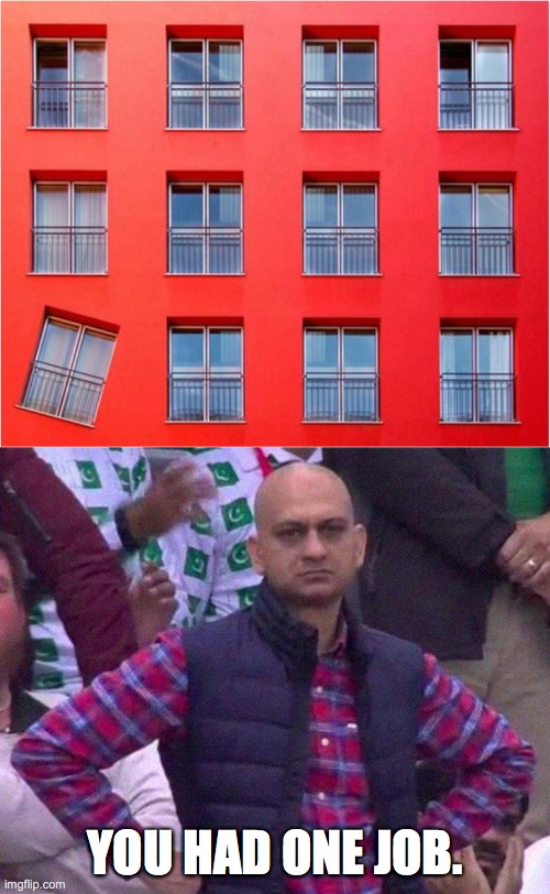 YOU HAD ONE JOB. | image tagged in angry man,ocd,angry,you had one job | made w/ Imgflip meme maker