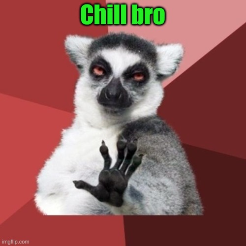Chill Out Lemur Meme | Chill bro | image tagged in memes,chill out lemur | made w/ Imgflip meme maker