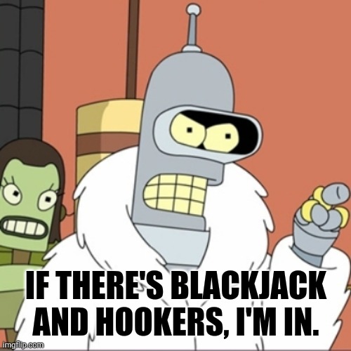 IF THERE'S BLACKJACK AND HOOKERS, I'M IN. | made w/ Imgflip meme maker