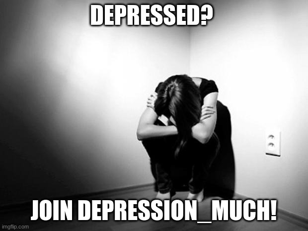 join the depression_much stream! | DEPRESSED? JOIN DEPRESSION_MUCH! | image tagged in depression sadness hurt pain anxiety,depression much,depression,stream | made w/ Imgflip meme maker