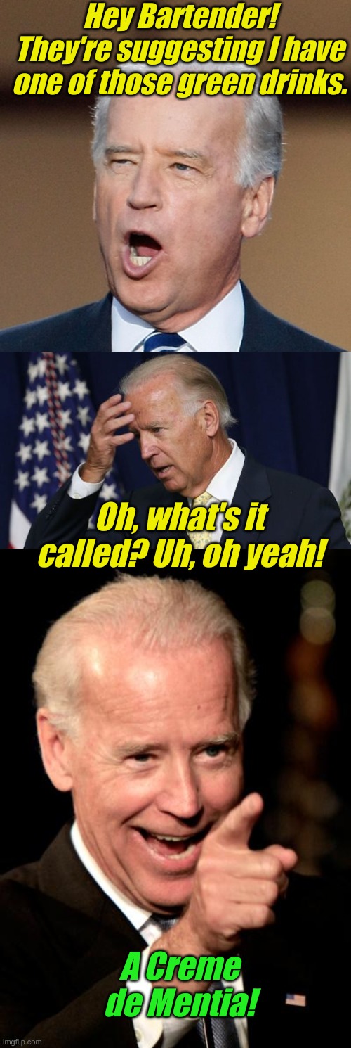 You know! The thing! | Hey Bartender! They're suggesting I have one of those green drinks. Oh, what's it called? Uh, oh yeah! A Creme de Mentia! | image tagged in memes,smilin biden,joe biden,joe biden worries | made w/ Imgflip meme maker