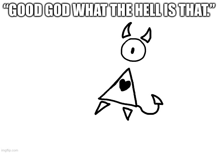 “GOOD GOD WHAT THE HELL IS THAT.” | made w/ Imgflip meme maker