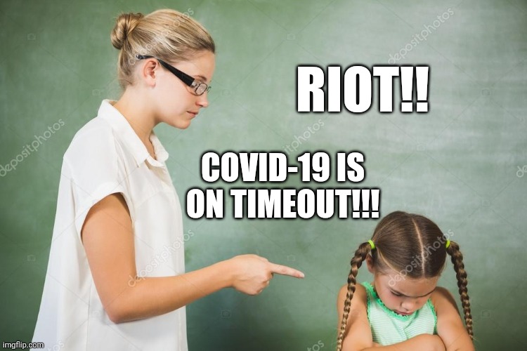 Covid-19 in JAIL | RIOT!! COVID-19 IS ON TIMEOUT!!! | image tagged in covid-19,memes,funny,donald trump | made w/ Imgflip meme maker