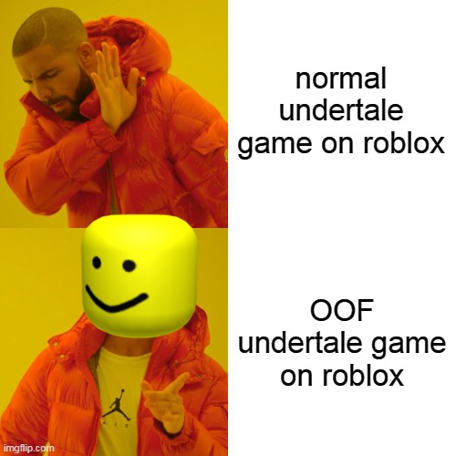 OOF | normal undertale game on roblox; OOF undertale game on roblox | image tagged in memes,drake hotline bling | made w/ Imgflip meme maker