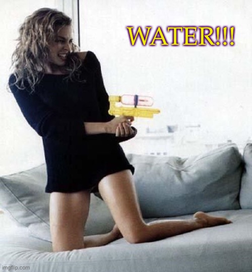 If Trump ever touts the virtues of drinking water, let the record reflect that I’ll be first in line to thank him. | WATER!!! | image tagged in dannii water gun,water,donald trump is an idiot,trump is an asshole,trump is a moron,science | made w/ Imgflip meme maker