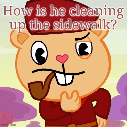 Pop (HTF) | How is he cleaning up the sidewalk? | image tagged in pop htf | made w/ Imgflip meme maker