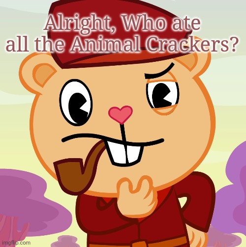 Pop (HTF) | Alright, Who ate all the Animal Crackers? | image tagged in pop htf | made w/ Imgflip meme maker