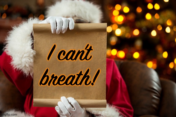 Santa's List | I can’t breath! | image tagged in santa's list | made w/ Imgflip meme maker