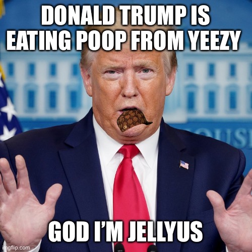 Mmmmm yummy!!!!! | DONALD TRUMP IS EATING POOP FROM YEEZY; GOD I’M JELLYUS | image tagged in tasty,chef,dondald trump | made w/ Imgflip meme maker