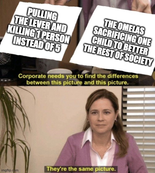 Corporate | THE OMELAS SACRIFICING ONE CHILD TO BETTER THE REST OF SOCIETY; PULLING THE LEVER AND KILLING 1 PERSON INSTEAD OF 5 | image tagged in corporate needs you to find the differences | made w/ Imgflip meme maker