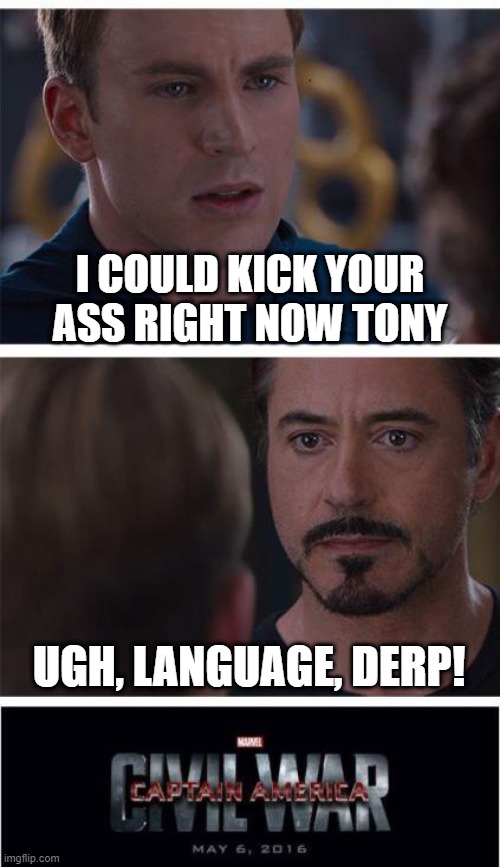 Civil War | I COULD KICK YOUR ASS RIGHT NOW TONY; UGH, LANGUAGE, DERP! | image tagged in memes,marvel civil war 1 | made w/ Imgflip meme maker