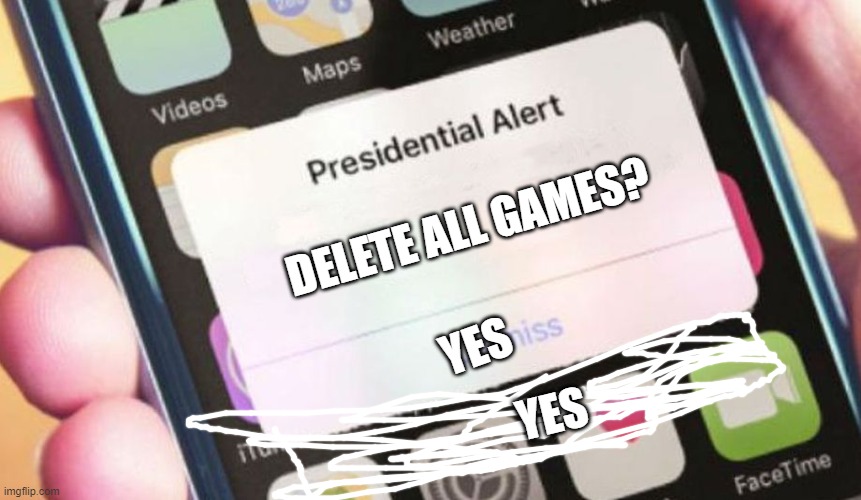 Presidential Alert | DELETE ALL GAMES? YES; YES | image tagged in memes,presidential alert | made w/ Imgflip meme maker