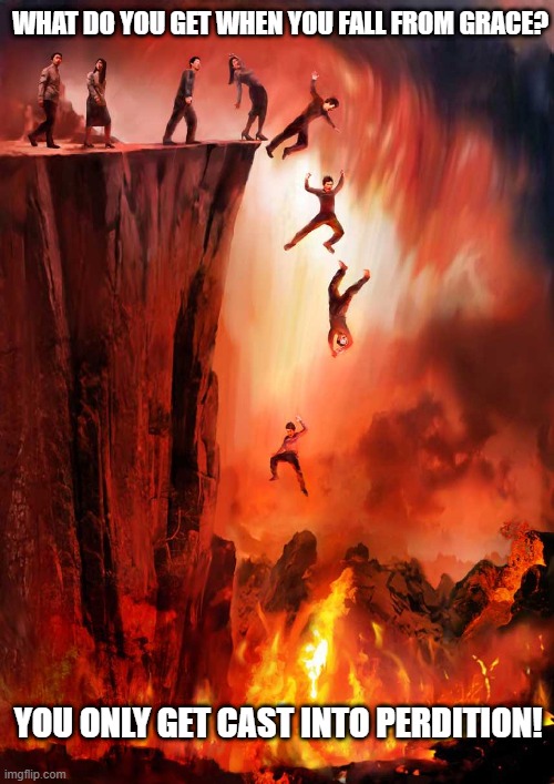Long Way Down | WHAT DO YOU GET WHEN YOU FALL FROM GRACE? YOU ONLY GET CAST INTO PERDITION! | image tagged in jumping into hell | made w/ Imgflip meme maker
