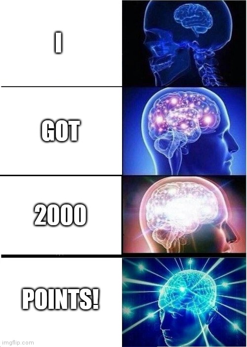 Expanding Brain | I; GOT; 2000; POINTS! | image tagged in memes,expanding brain | made w/ Imgflip meme maker