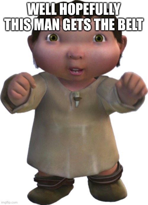 ice age baby | WELL HOPEFULLY THIS MAN GETS THE BELT | image tagged in ice age baby | made w/ Imgflip meme maker