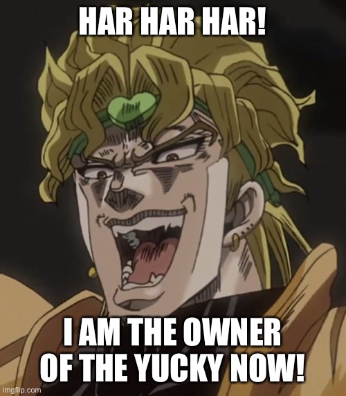 HAR HAR HAR! I AM THE OWNER OF THE YUCKY NOW! | made w/ Imgflip meme maker