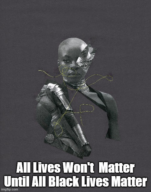  All Lives Won't  Matter Until All Black Lives Matter | made w/ Imgflip meme maker
