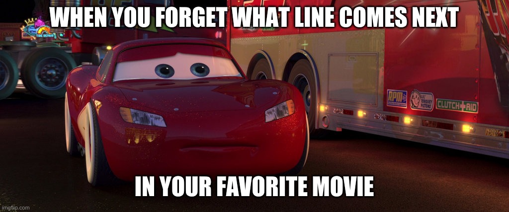 My memory hath betrayed me | WHEN YOU FORGET WHAT LINE COMES NEXT; IN YOUR FAVORITE MOVIE | image tagged in sad lightning mcqueen | made w/ Imgflip meme maker