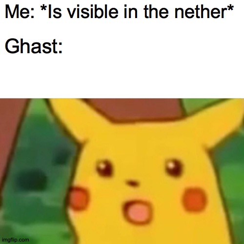 Surprised Pikachu | Me: *Is visible in the nether*; Ghast: | image tagged in memes,surprised pikachu,minecraft | made w/ Imgflip meme maker