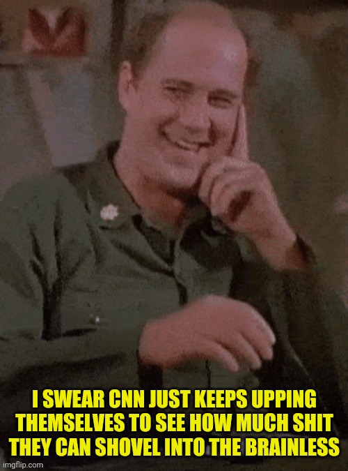 I SWEAR CNN JUST KEEPS UPPING THEMSELVES TO SEE HOW MUCH SHIT THEY CAN SHOVEL INTO THE BRAINLESS | made w/ Imgflip meme maker