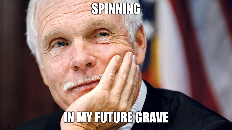 Ted Turner calm | SPINNING IN MY FUTURE GRAVE | image tagged in ted turner calm | made w/ Imgflip meme maker