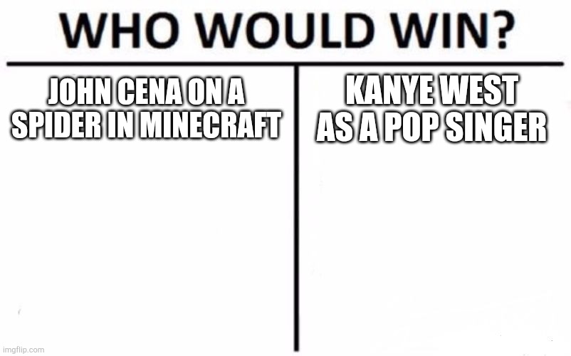 Who Would Win? Meme |  JOHN CENA ON A SPIDER IN MINECRAFT; KANYE WEST AS A POP SINGER | image tagged in memes,who would win | made w/ Imgflip meme maker