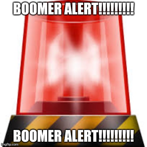 police siren | BOOMER ALERT!!!!!!!!! BOOMER ALERT!!!!!!!!! | image tagged in police siren | made w/ Imgflip meme maker