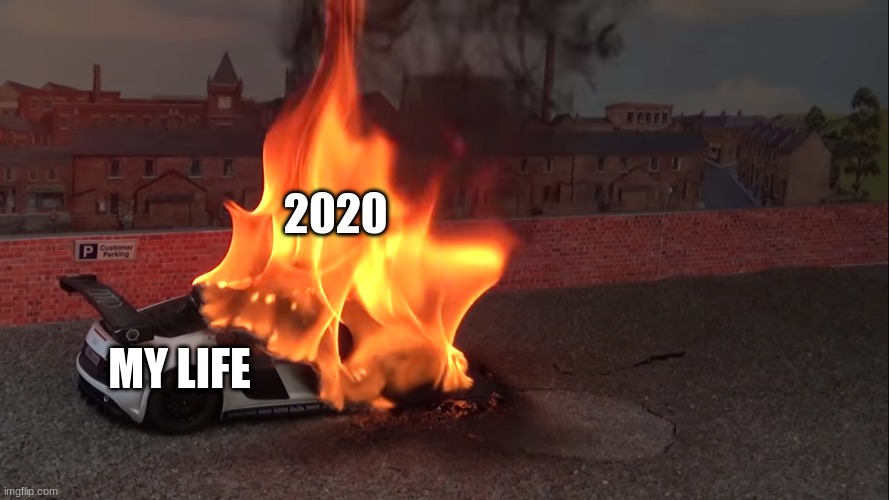 2020; MY LIFE | image tagged in memes | made w/ Imgflip meme maker