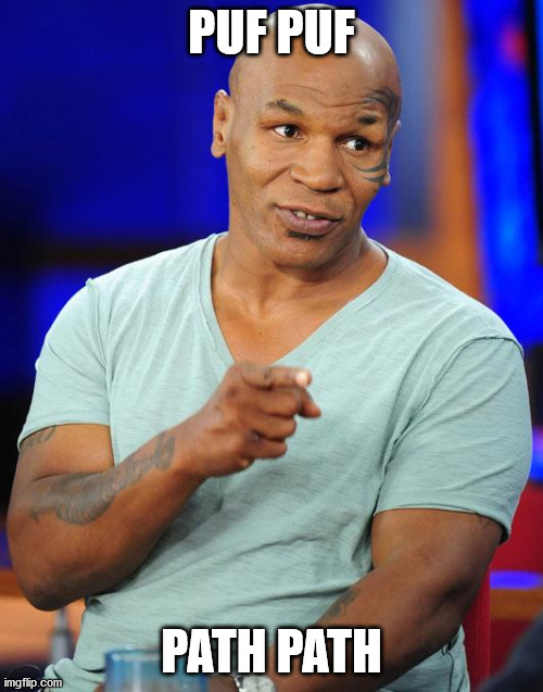 mike tyson | PUF PUF; PATH PATH | image tagged in mike tyson | made w/ Imgflip meme maker