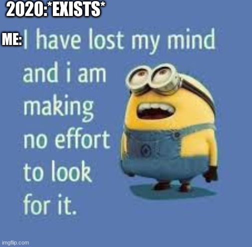 2020:*EXISTS*; ME: | image tagged in memes | made w/ Imgflip meme maker
