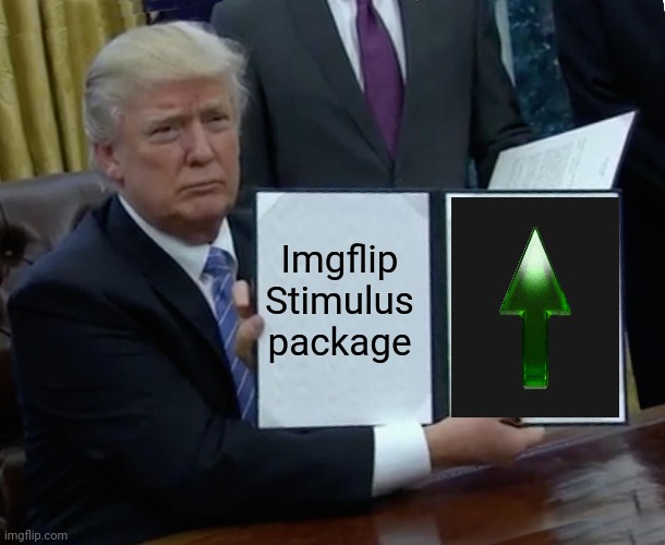 Trump Bill Signing | Imgflip Stimulus package | image tagged in memes,trump bill signing | made w/ Imgflip meme maker