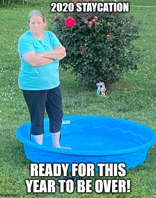2020 Staycation | 2020 STAYCATION; READY FOR THIS YEAR TO BE OVER! | image tagged in memes,funny,social distancing | made w/ Imgflip meme maker