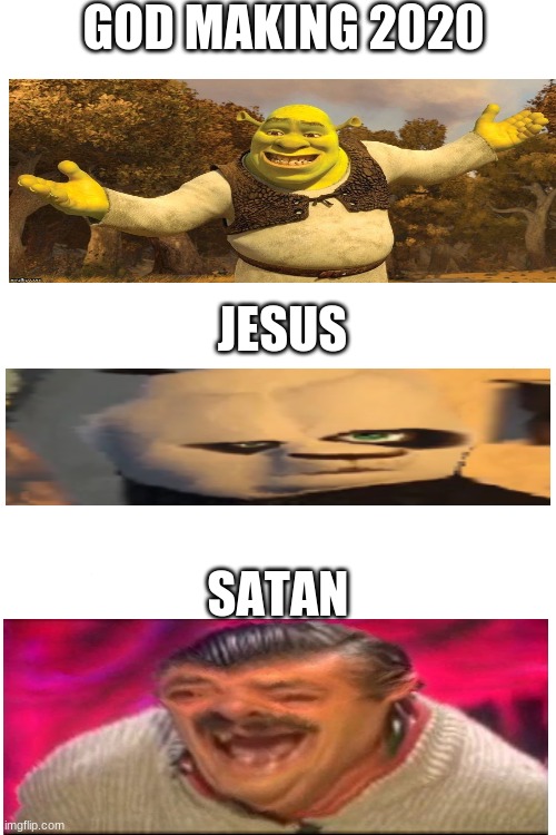 Smiling Shrek | GOD MAKING 2020; JESUS; SATAN | image tagged in smiling shrek | made w/ Imgflip meme maker