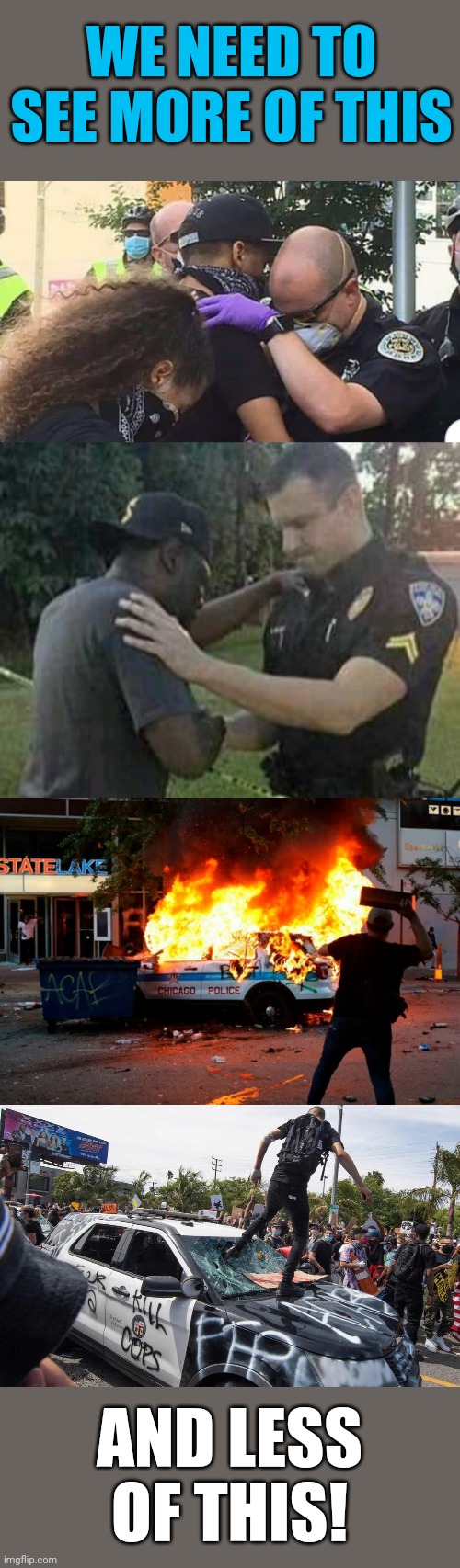 C'mon, America!  We're better than this! | WE NEED TO SEE MORE OF THIS; AND LESS OF THIS! | image tagged in cops,protesters,praying,together,make america great again | made w/ Imgflip meme maker