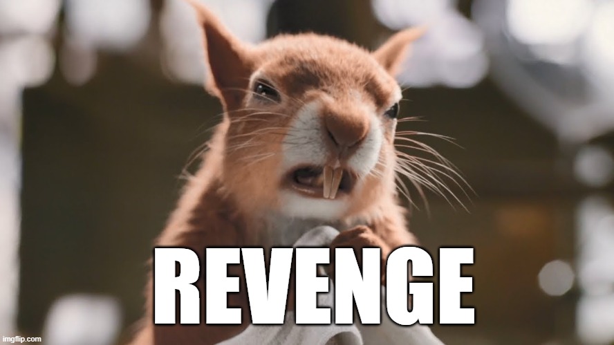 Revenge Squirrel REVENGE image tagged in revenge,squirrel,dolittle,revenge squirrel...
