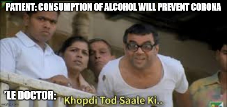 Phir hera pheri |  PATIENT: CONSUMPTION OF ALCOHOL WILL PREVENT CORONA; *LE DOCTOR: | image tagged in phir hera pheri | made w/ Imgflip meme maker