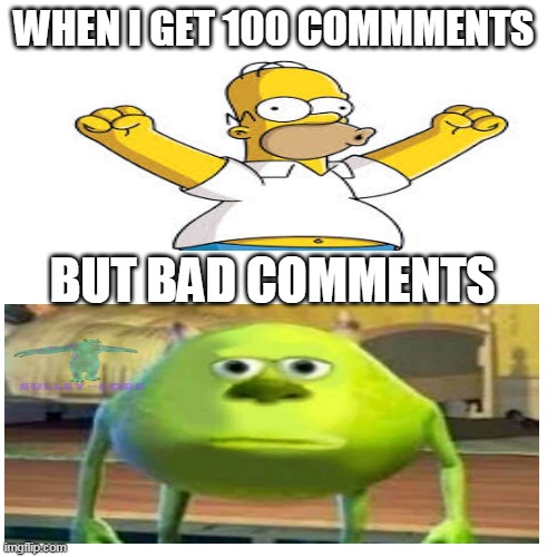 Blank Transparent Square | WHEN I GET 100 COMMMENTS; BUT BAD COMMENTS | image tagged in memes,blank transparent square | made w/ Imgflip meme maker
