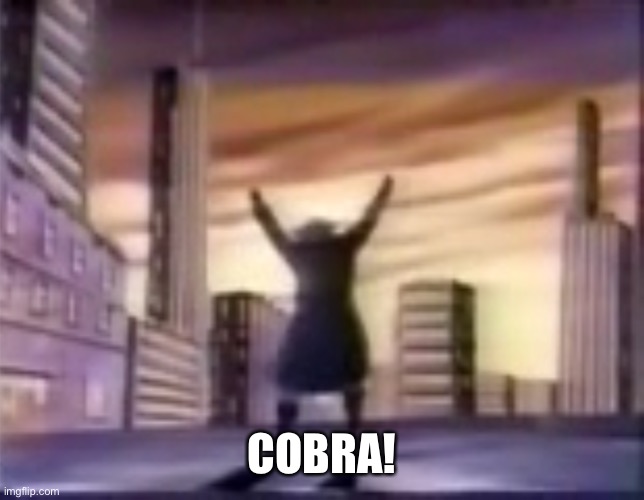 Cobra Commander “Cobra” Battle Cry | COBRA! | image tagged in cobra commander cobra battle cry | made w/ Imgflip meme maker