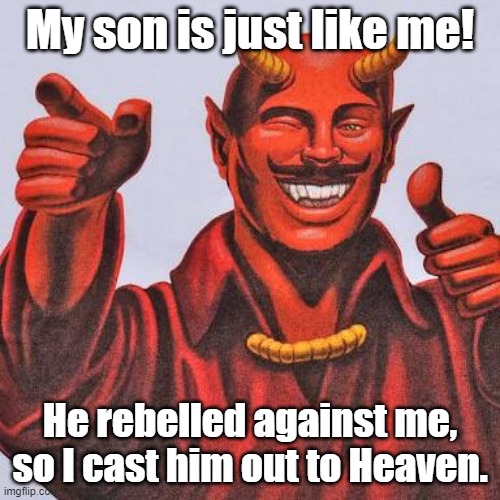 Buddy satan  | My son is just like me! He rebelled against me, so I cast him out to Heaven. | image tagged in buddy satan | made w/ Imgflip meme maker