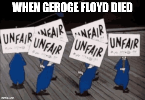 WHEN GEROGE FLOYD DIED | made w/ Imgflip meme maker