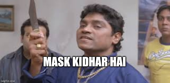 Mask Kidhar Hai | MASK KIDHAR HAI | image tagged in mask kidhar hai | made w/ Imgflip meme maker