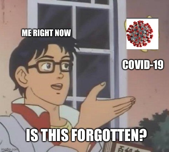 Is This A Pigeon | ME RIGHT NOW; COVID-19; IS THIS FORGOTTEN? | image tagged in memes,is this a pigeon | made w/ Imgflip meme maker