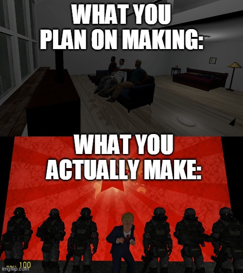 What you want to V.S. what you make in gmod | WHAT YOU PLAN ON MAKING:; WHAT YOU ACTUALLY MAKE: | image tagged in gmod,garry's mod,expectation vs reality,video games,game,games | made w/ Imgflip meme maker