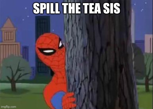 Spiderman Curious  | SPILL THE TEA SIS | image tagged in spiderman curious | made w/ Imgflip meme maker