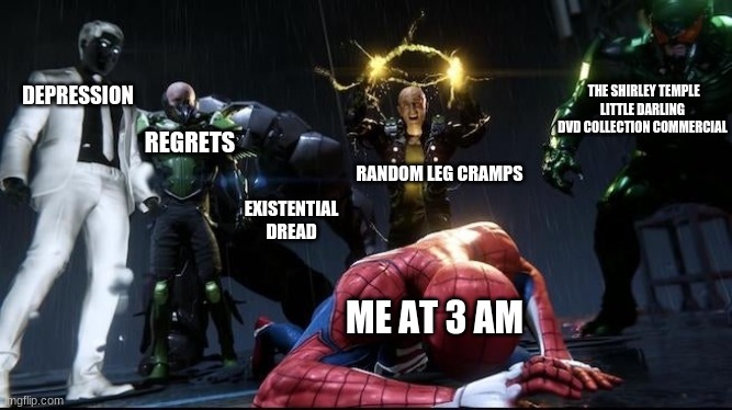 Me at 3 AM | THE SHIRLEY TEMPLE LITTLE DARLING DVD COLLECTION COMMERCIAL; DEPRESSION; REGRETS; RANDOM LEG CRAMPS; EXISTENTIAL DREAD; ME AT 3 AM | image tagged in spiderman,me and the boys at 3 am,depression | made w/ Imgflip meme maker