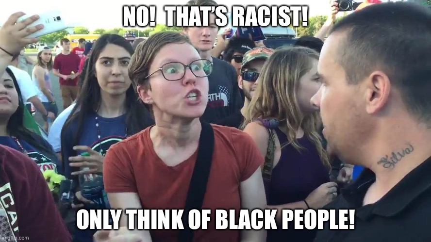 SJW lightbulb | NO!  THAT’S RACIST! ONLY THINK OF BLACK PEOPLE! | image tagged in sjw lightbulb | made w/ Imgflip meme maker