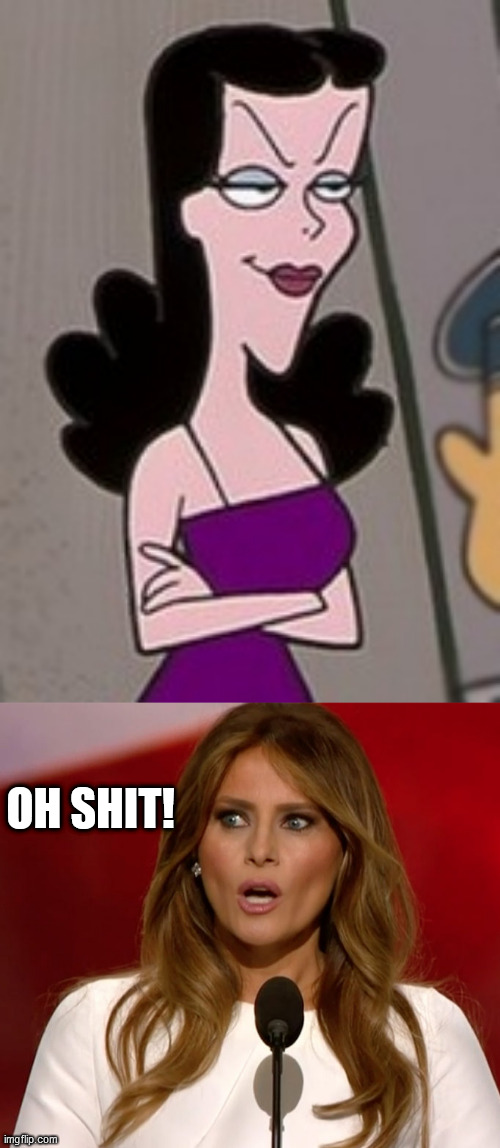 OH SHIT! | image tagged in melonia trumpf,natasha fatale - rocky and bullwinkle | made w/ Imgflip meme maker